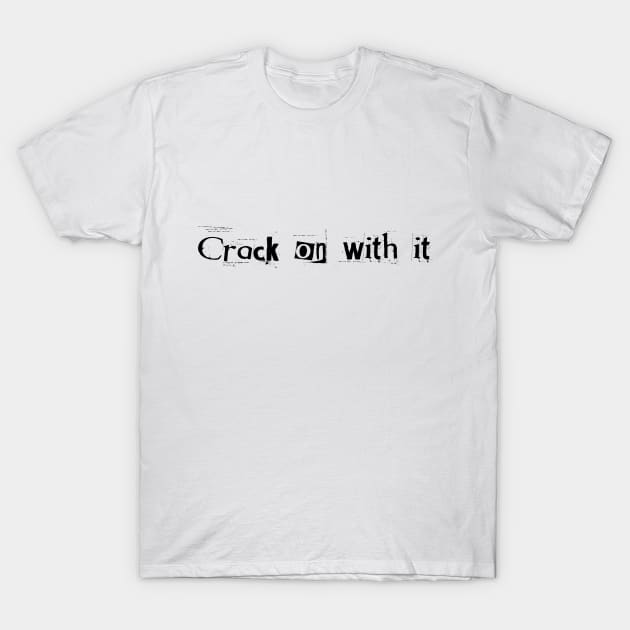 Crack on with it! T-Shirt by Dark Histories
